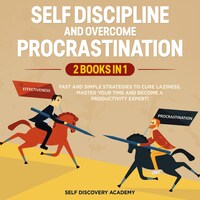 Self Discipline and Overcome Procrastination 2 Books in 1: Fast and simple Strategies to cure Laziness, master your Time and become a Productivity Expert!