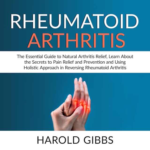 Boekomslag van Rheumatoid Arthritis: The Essential Guide to Natural Arthritis Relief, Learn About the Secrets to Pain Relief and Prevention and Using Holistic Approach in Reversing Rheumatoid Arthritis