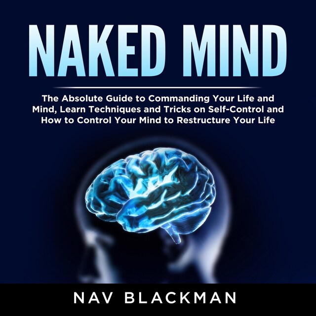 Book cover for Naked Mind: The Absolute Guide to Commanding Your Life and Mind, Learn Techniques and Tricks on Self-Control and How to Control Your Mind to Restructure Your Life