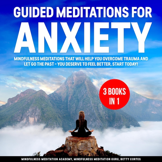 Boekomslag van Guided Meditations for Anxiety 3 Books in 1: Mindfulness Meditations that will help You overcome Trauma and let go the Past – You deserve to feel better, start Today!