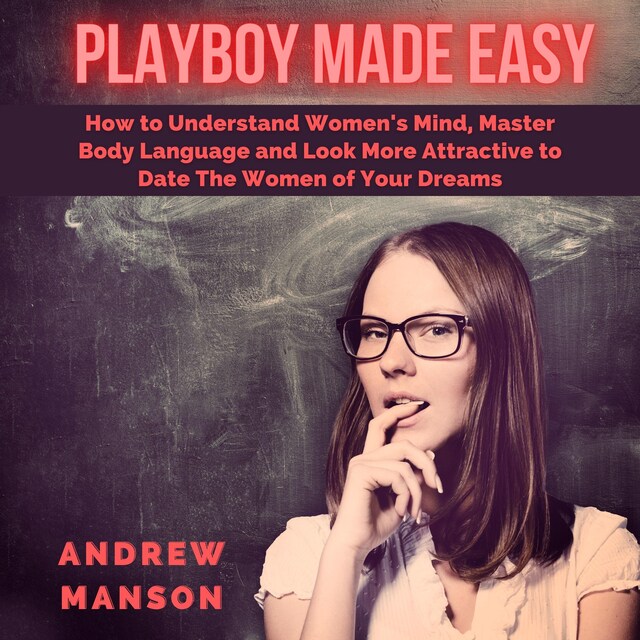 Bokomslag för Playboy Made Easy: How to Understand Women's Mind, Master Body Language and Look More Attractive to Date The Women of Your Dreams