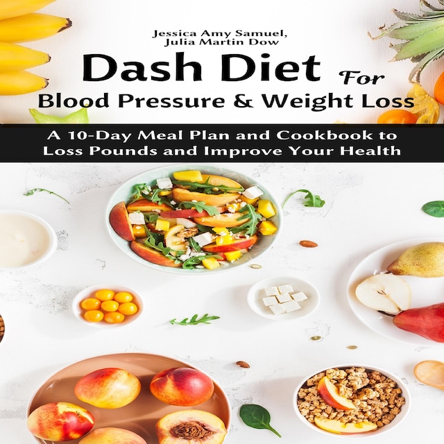 Okładka książki dla Dash Diet for Blood Pressure and Weight Loss: A 10-Day Meal Plan and Cookbook to Loss Pounds and Improve Your Health