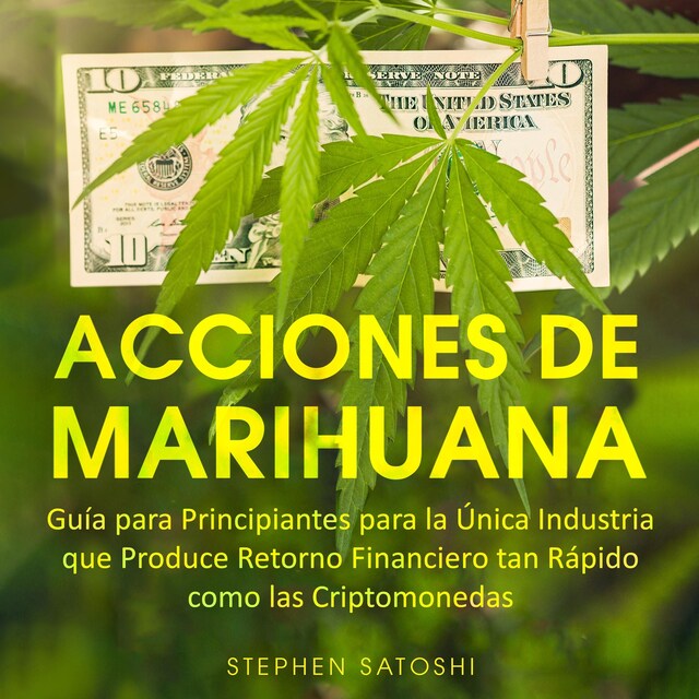 Couverture de livre pour Acciones de Marihuana Guía para Principiantes para la Única Industria que Produce Retorno Financiero tan Rápido como las Criptomonedas