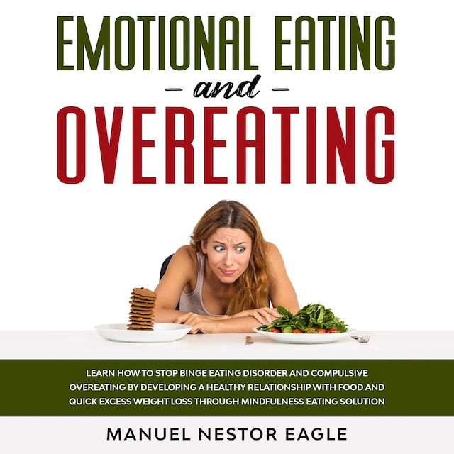 Book cover for Emotional Eating and Overeating: Learn How to Stop Binge Eating Disorder and Compulsive Overeating by Developing a Healthy Relationship with Food and Quick Excess Weight Loss through Mindfulness Eating Solution