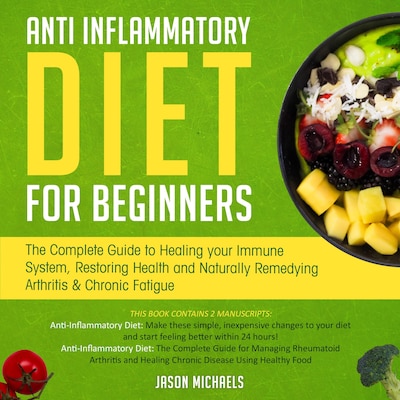 Anti-Inflammatory Diet: Make These Simple, Inexpensive Changes to Your Diet  and Start Feeling Better within 24 Hours! by Jason Michaels - Audiobook 