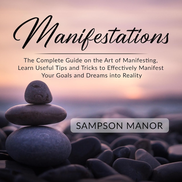 Book cover for Manifestations: The Complete Guide on the Art of Manifesting, Learn Useful Tips and Tricks to Effectively Manifest Your Goals and Dreams into Reality
