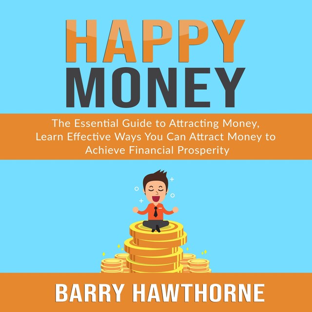 Portada de libro para Happy Money: The Essential Guide to Attracting Money, Learn Effective Ways You Can Attract  Money to Achieve Financial Prosperity