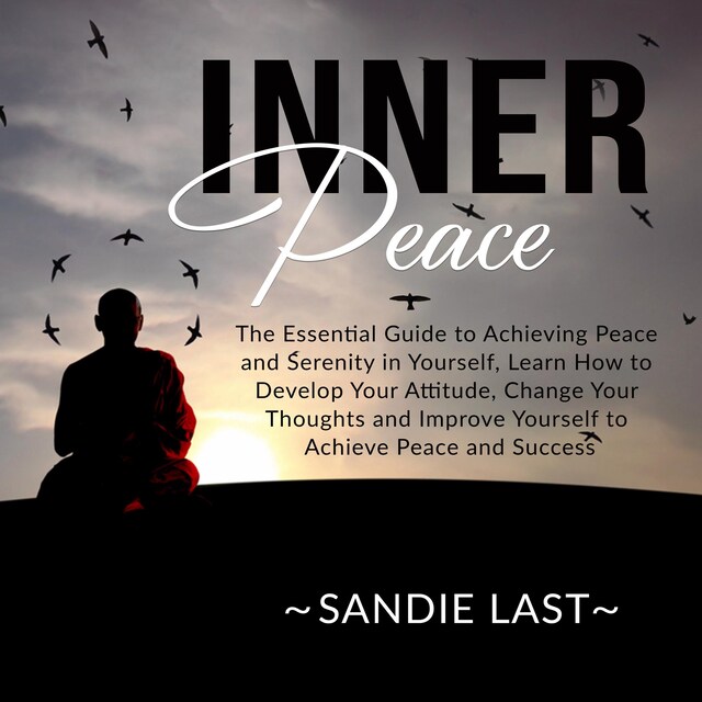 Book cover for Inner Peace: The Essential Guide to Achieving Peace and Serenity in Yourself, Learn How to Develop Your Attitude, Change Your Thoughts and Improve Yourself to Achieve Peace and Success