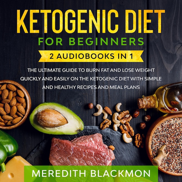 Book cover for Ketogenic Diet for Beginners: 2 audiobooks in 1 - The Ultimate Guide to Burn Fat and Lose Weight Quickly and Easily on the Ketogenic Diet with Simple and Healthy Recipes and Meal Plans