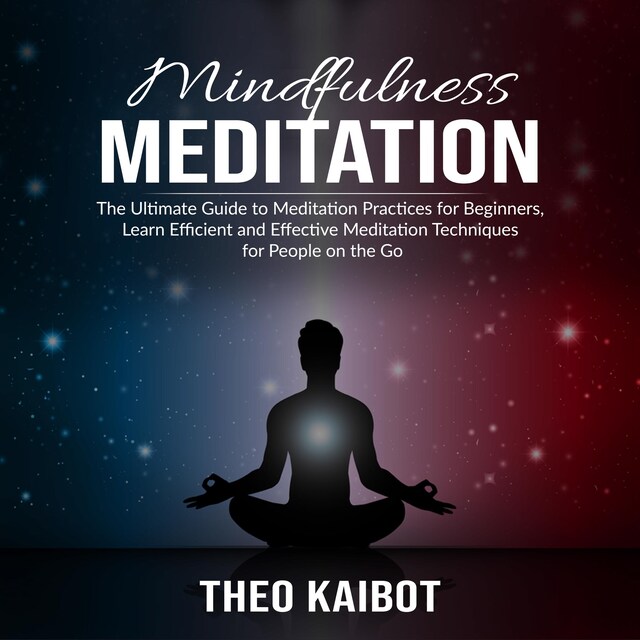 Kirjankansi teokselle Mindfulness Meditation: The Ultimate Guide to Meditation Practices for Beginners, Learn Efficient and Effective Meditation Techniques for People on the Go