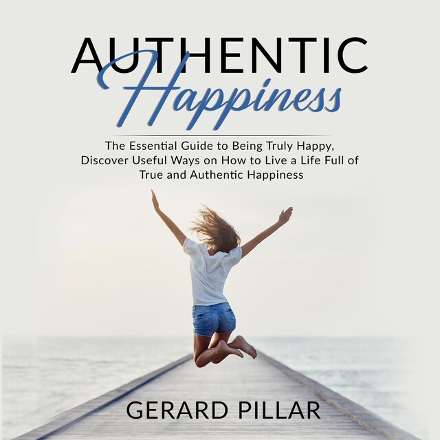 Buchcover für Authentic Happiness: The Essential Guide to Being Truly Happy, Discover Useful Ways on How to Live a Life Full of True and Authentic Happiness