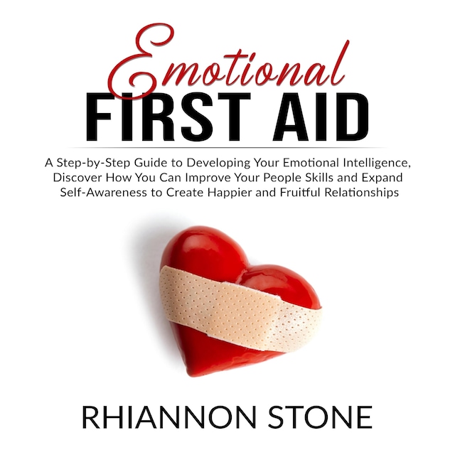 Kirjankansi teokselle Emotional First Aid: A Step-by-Step Guide to Developing Your Emotional Intelligence,  Discover How You Can Improve Your People Skills and Expand Self-Awareness to Create Happier and Fruitful Relationships