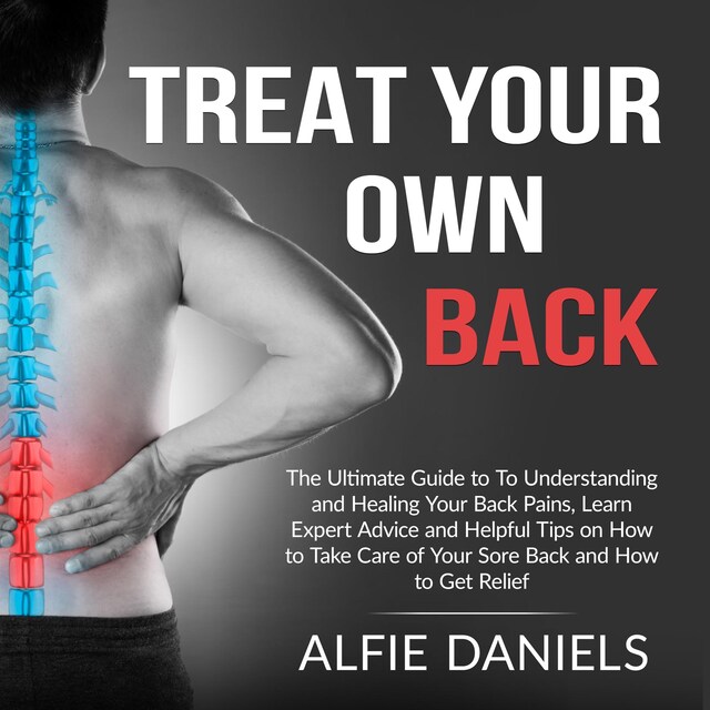 Kirjankansi teokselle Treat Your Own Back: The Ultimate Guide to To Understanding and Healing Your Back Pains, Learn Expert Advice and Helpful Tips on How to Take Care of Your Sore Back and How to Get Relief