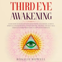 Third Eye Awakening: Learn How to Increase Your Mind Power and Empath, Achieve Spiritual Enlightenment, Expand Psychic Abilities, and Self-Heal through Guided Meditation to Open Your Third Eye
