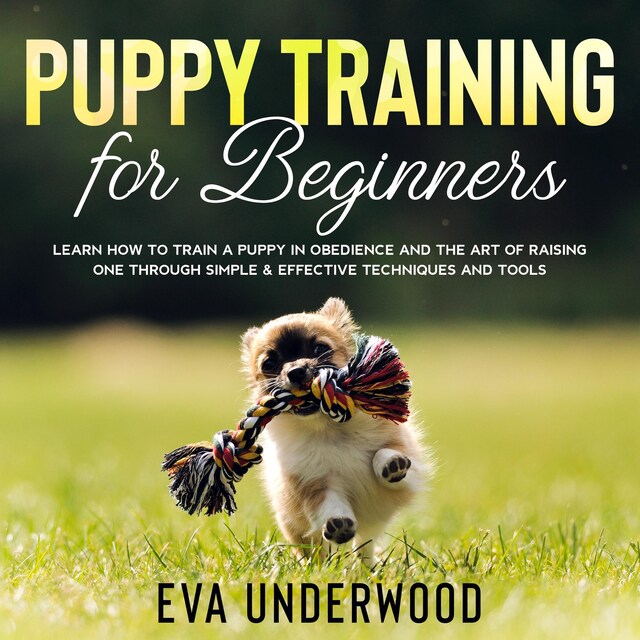 Book cover for Puppy Training for Beginners: Learn How to Train a Puppy in Obedience and The Art of Raising One through Simple & Effective Techniques and Tools