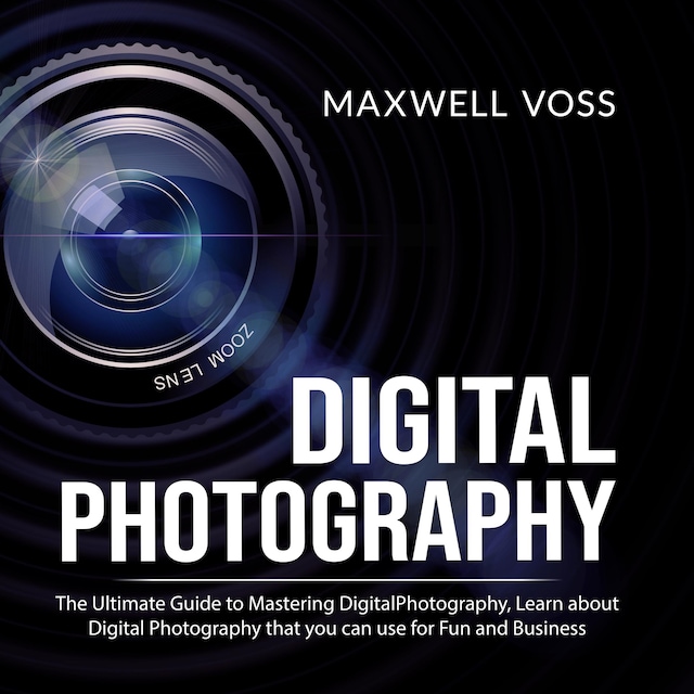 Boekomslag van Digital Photography: The Ultimate Guide to Mastering Digital Photography, Learn about Digital Photography that you can use for Fun and Business