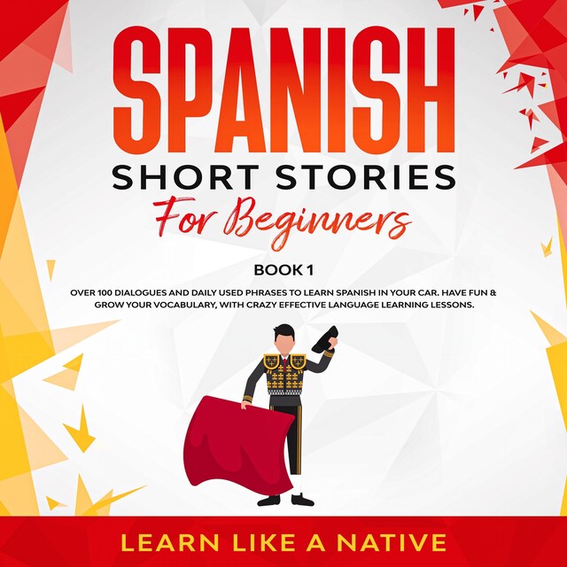 Kirjankansi teokselle Spanish Short Stories for Beginners Book 1: Over 100 Dialogues and Daily Used Phrases to Learn Spanish in Your Car. Have Fun & Grow Your Vocabulary, with Crazy Effective Language Learning Lessons