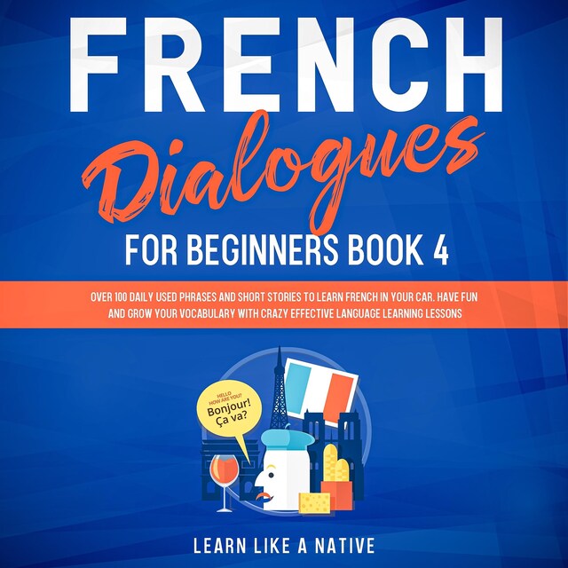 French Dialogues for Beginners Book 4: Over 100 Daily Used Phrases and Short Stories to Learn French in Your Car. Have Fun and Grow Your Vocabulary with Crazy Effective Language Learning Lessons