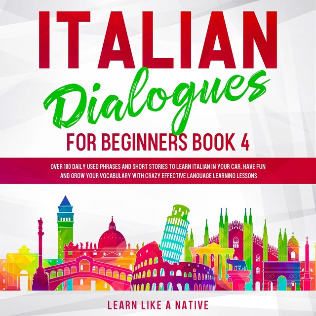 Italian Dialogues for Beginners Book 4: Over 100 Daily Used Phrases and Short Stories to Learn Italian in Your Car. Have Fun and Grow Your Vocabulary with Crazy Effective Language Learning Lessons