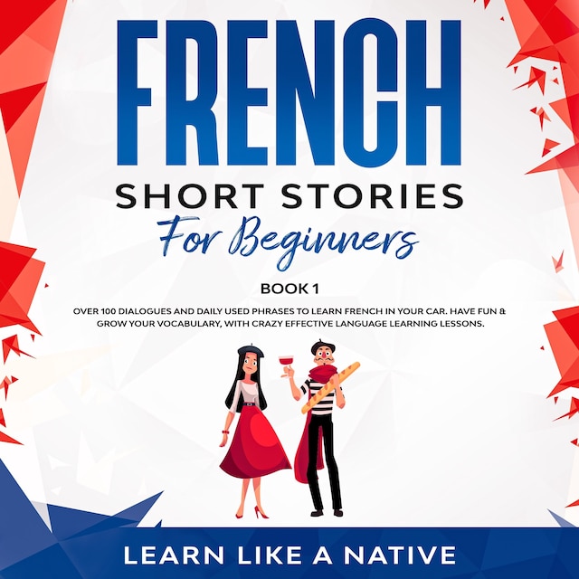 Buchcover für French Short Stories for Beginners Book 1: Over 100 Dialogues and Daily Used Phrases to Learn French in Your Car. Have Fun & Grow Your Vocabulary, with Crazy Effective Language Learning Lessons