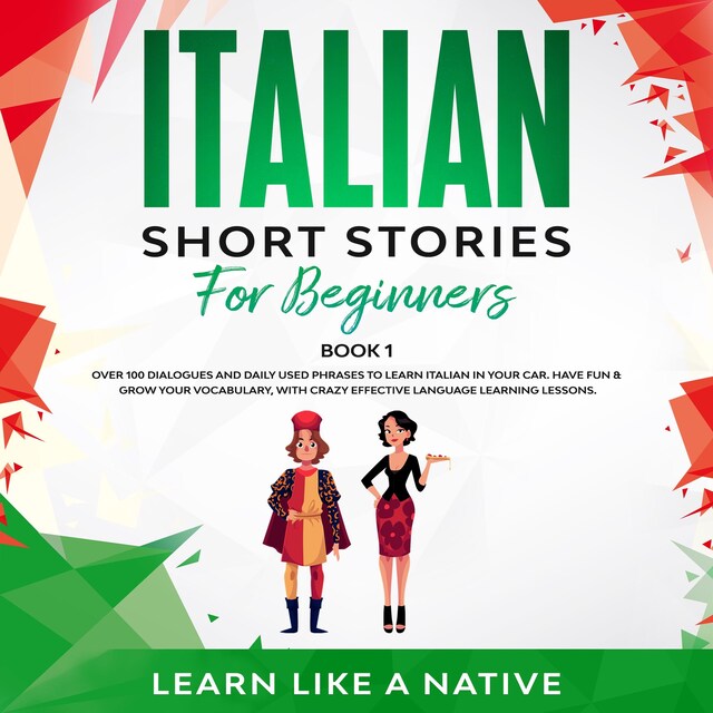 Italian Short Stories for Beginners Book 1: Over 100 Dialogues and Daily Used Phrases to Learn Italian in Your Car. Have Fun & Grow Your Vocabulary, with Crazy Effective Language Learning Lessons