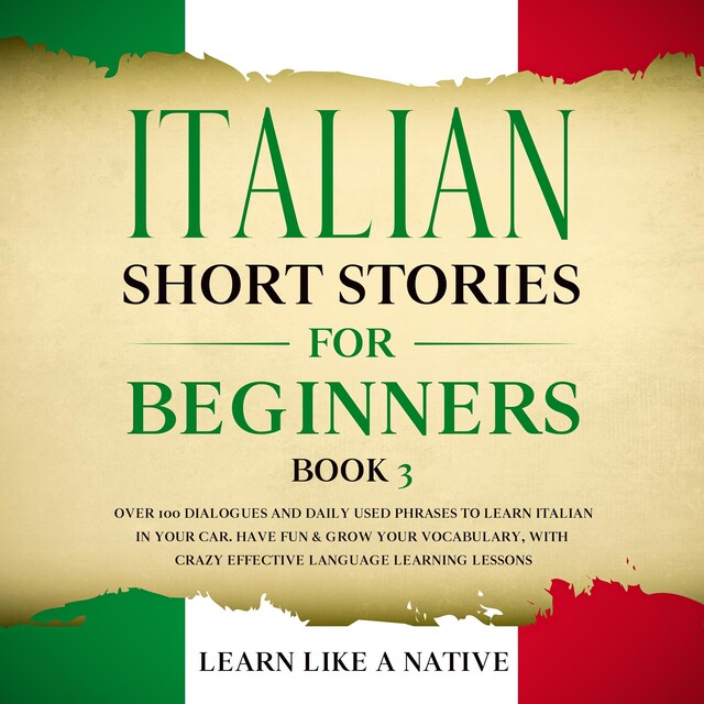 Okładka książki dla Italian Short Stories for Beginners Book 3: Over 100 Dialogues and Daily Used Phrases to Learn Italian in Your Car. Have Fun & Grow Your Vocabulary, with Crazy Effective Language Learning Lessons