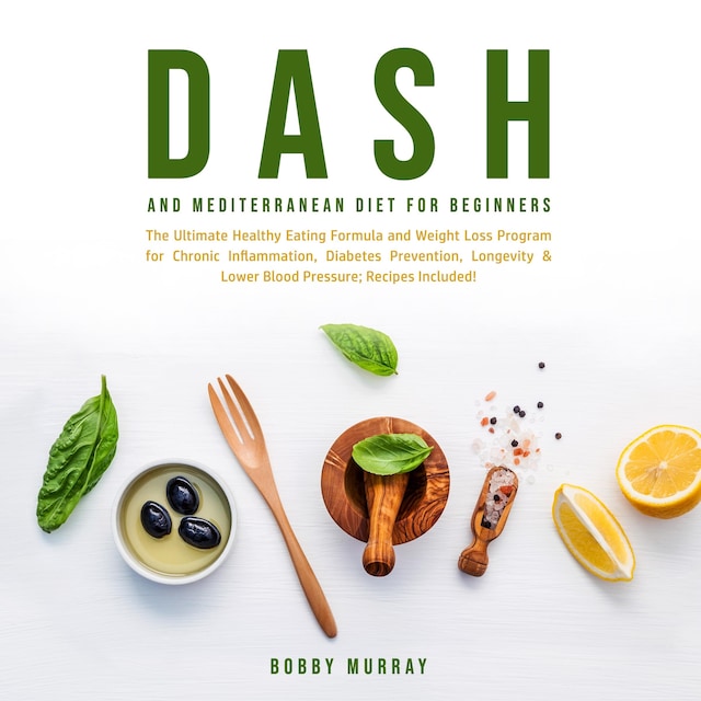 Book cover for Dash and Mediterranean Diet for Beginners: The Ultimate Healthy Eating Formula and Weight Loss Program for Chronic Inflammation, Diabetes Prevention, Longevity & Lower Blood Pressure; Recipes Included!