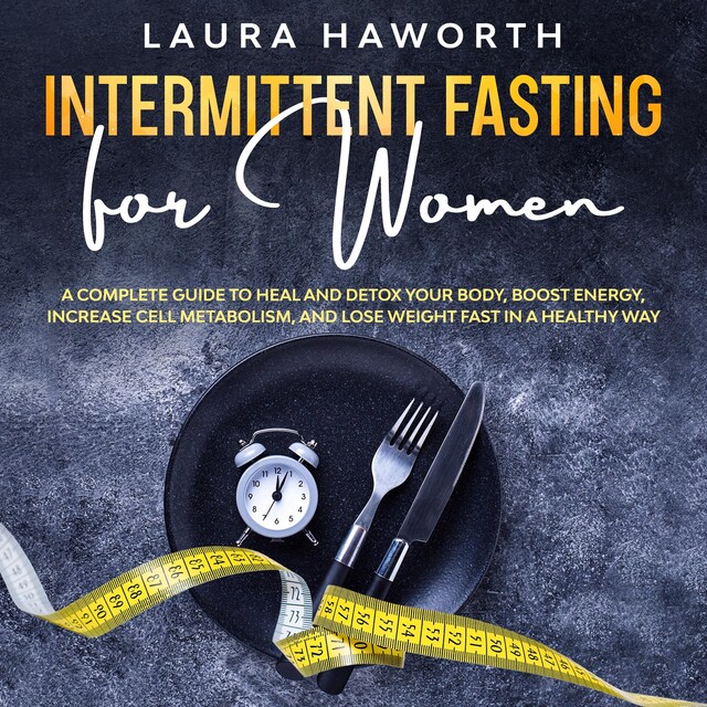 Bogomslag for Intermittent Fasting for Women: A Complete Guide to Heal and Detox Your Body, Boost Energy, Increase Cell Metabolism, and Lose Weight Fast in a Healthy Way