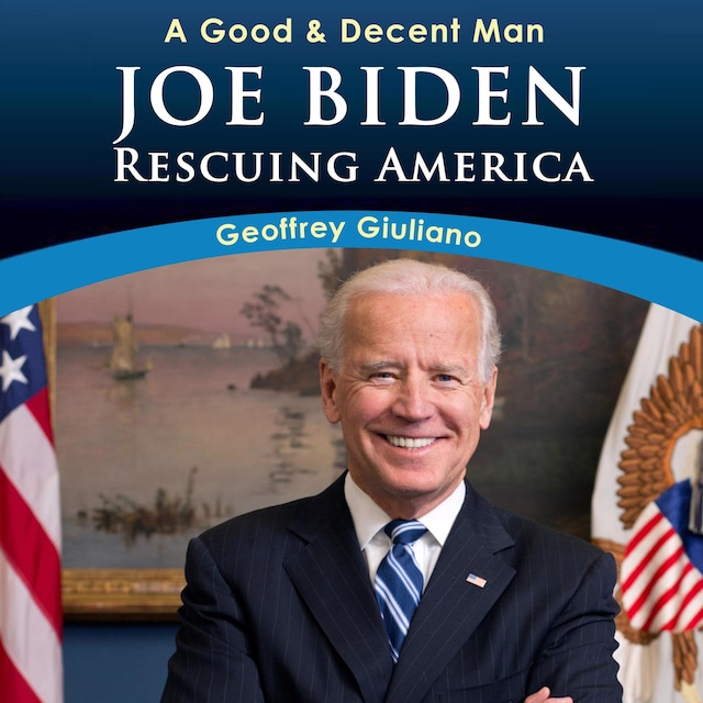 Book cover for A Good & Decent Man: Joe Biden: Rescuing America