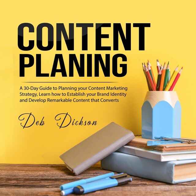 Boekomslag van Content Planning: A 30-Day Guide to Planning your Content Marketing Strategy, Learn how to Establish your Brand Identity and Develop Remarkable Content that Converts