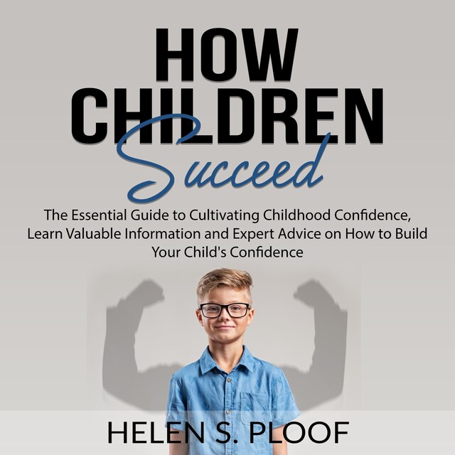 Book cover for How Children Succeed: The Essential Guide to Cultivating Childhood Confidence, Learn Valuable Information and Expert Advice on How to Build Your Child's Confidence
