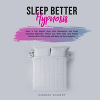 Sleep Better Hypnosis: Have a Full Night's Rest with Relaxation and Deep Sleeping Hypnosis, Which Can Help Kids and Adults Become More Energized and Wake up More Happier