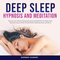 Deep Sleep Hypnosis and Meditation: Discover the Ultimate Sleeping Hypnosis & Meditation for Better Rest, Decluttering your Mind, Anxiety Relief, Reducing Stress and More!