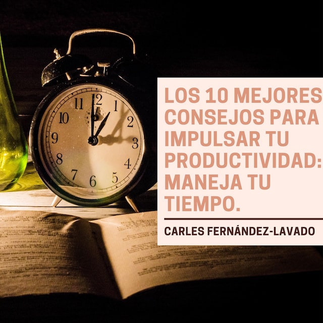 Okładka książki dla Los 10 mejores consejos para impulsar tu productividad: Maneja tu tiempo.