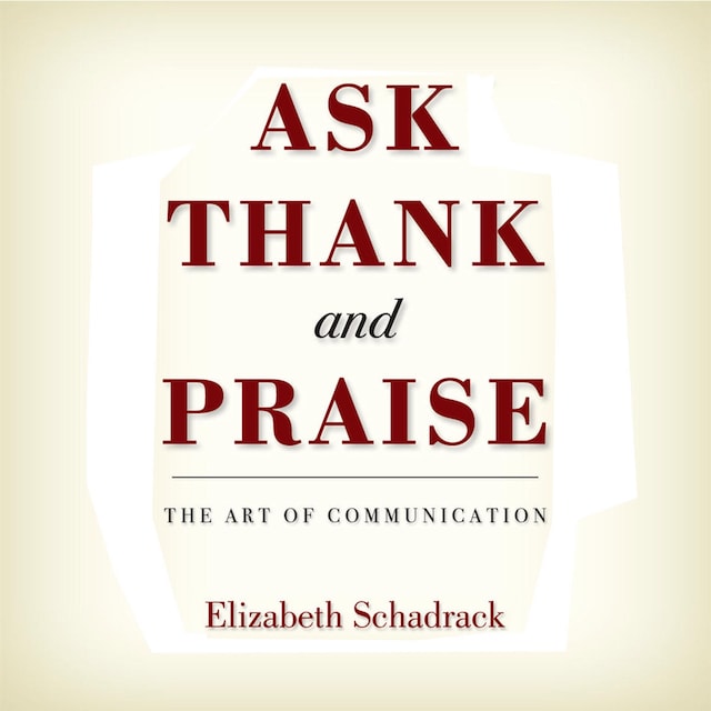 Copertina del libro per Ask Thank and Praise: The Art of Communication