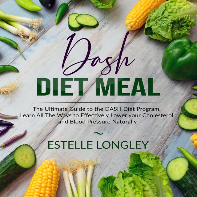 Book cover for DASH Diet Meal: The Ultimate Guide to the DASH Diet Program, Learn All The Ways to Effectively Lower your Cholesterol and Blood Pressure Naturally
