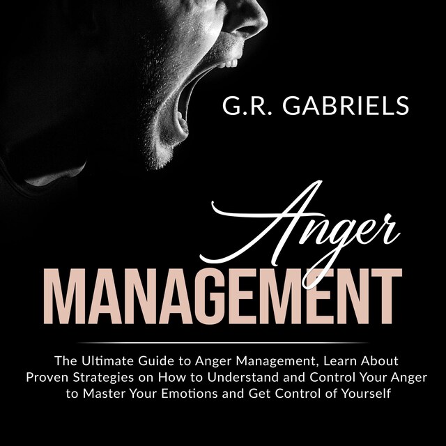 Bogomslag for Anger Management: The Ultimate Guide to Anger Management , Learn About Proven Strategies on How to Understand and Control Your Anger to Master Your Emotions and Get Control of Yourself