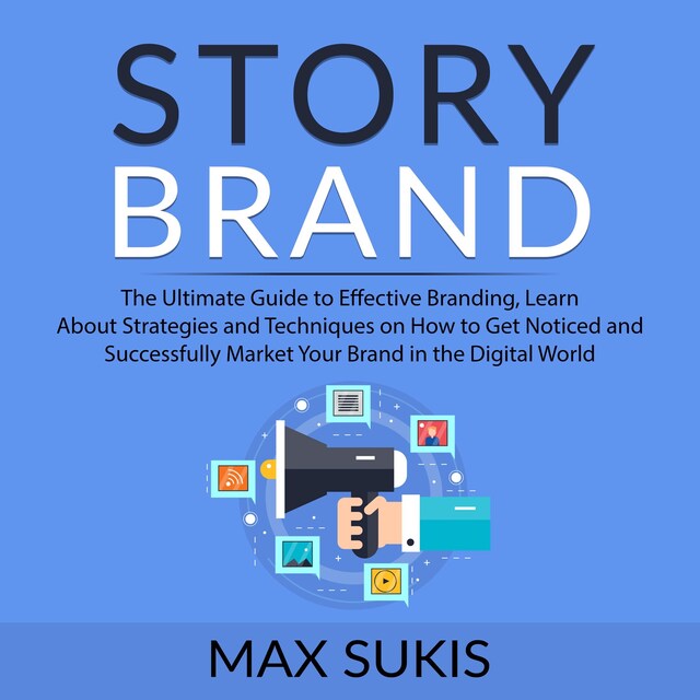 Buchcover für Story Brand: The Ultimate Guide to Effective Branding, Learn About Strategies and Techniques on How to Get Notice and Successfully Market Your Brand in the Digital World