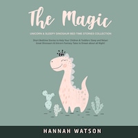 The Magic Unicorn & Sleepy Dinosaur Bed Time Stories Collection: Short Bedtime Stories to Help Your Children & Toddlers Sleep and Relax! Great Dinosaurs & Unicorn Fantasy Tales to Dream about all Night!