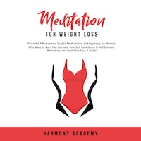 Meditation for Weight Loss: Powerful Affirmations, Guided Meditations, and Hypnosis for Women Who Want to Burn Fat. Increase Your Self Confidence & Self Esteem, Motivation, and Heal Your Soul & Body!