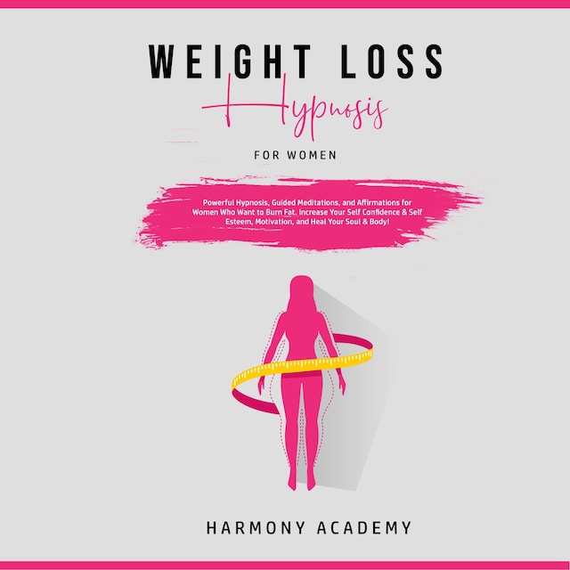 Weight Loss Hypnosis for Women: Powerful Hypnosis, Guided Meditations, and Affirmations for Women Who Want to Burn Fat. Increase Your Self Confidence & Self Esteem, Motivation, and Heal Your Soul & Body!
