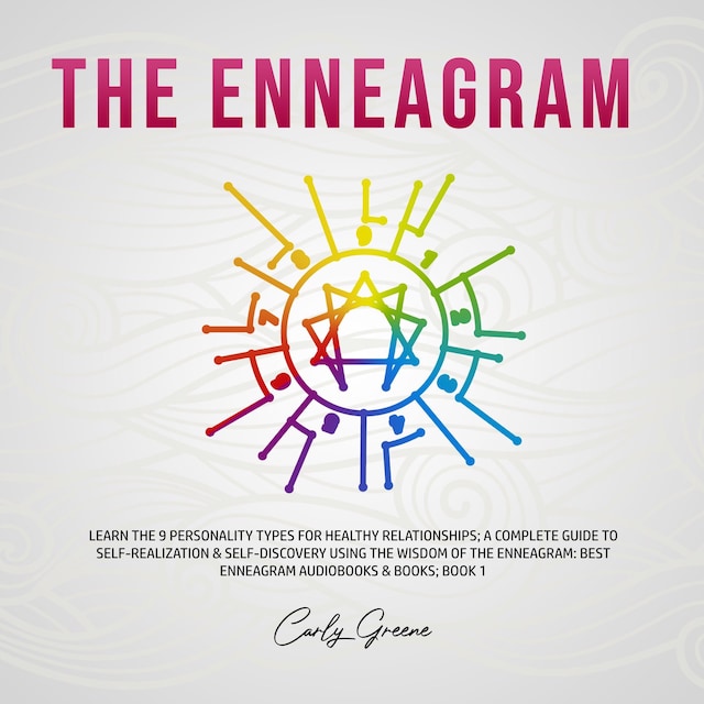 The Enneagram: Learn the 9 Personality Types for Healthy Relationships; a Complete Guide to Self-Realization & Self-Discovery Using the Wisdom of the Enneagram: Best Enneagram Audiobooks & Books; Book 1