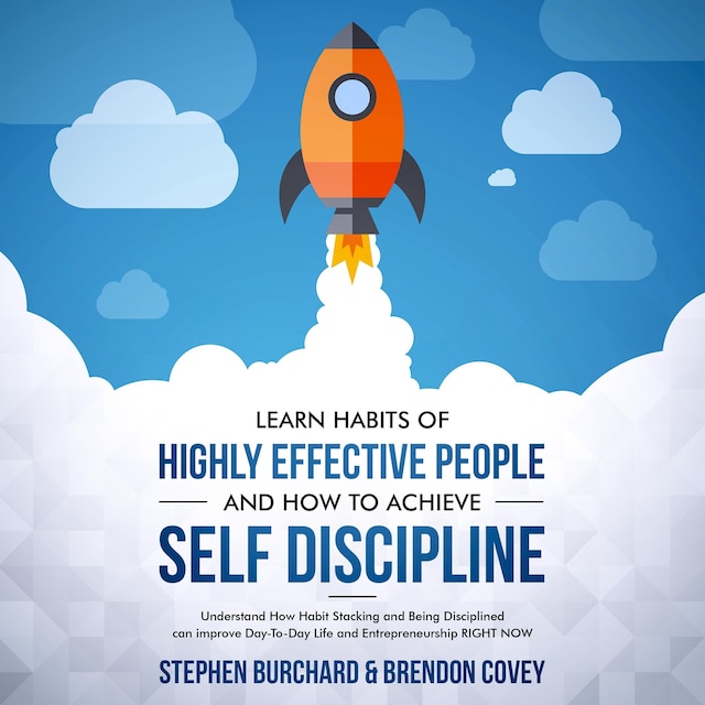 Kirjankansi teokselle Learn Habits of Highly Effective People and How to Achieve Self Discipline: Understand How Habit Stacking and Being Disciplined can improve Day-To-Day Life and Entrepreneurship RIGHT NOW.