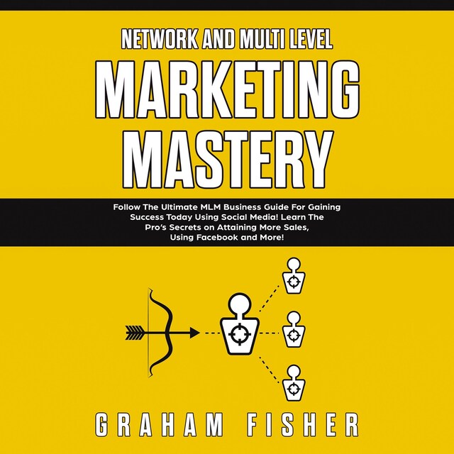 Okładka książki dla Network and Multi Level Marketing Mastery: Follow The Ultimate MLM Business Guide For Gaining Success Today Using Social Media! Learn The Pro’s Secrets on Attaining More Sales, Using Facebook and More