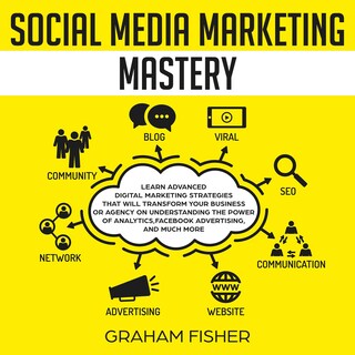 Social Media Marketing Mastery: Learn Advanced Digital Marketing Strategies That Will Transform Your Business or Agency on Understanding the Power of Analytics, Facebook Advertising, and Much More. bookCoverFor