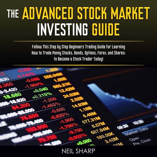 Boekomslag van The Advanced Stock Market Investing Guide: Follow This Step by Step Beginners Trading Guide for Learning How to Trade Penny Stocks, Bonds, Options, Forex, and Shares; to Become a Stock Trader Today!