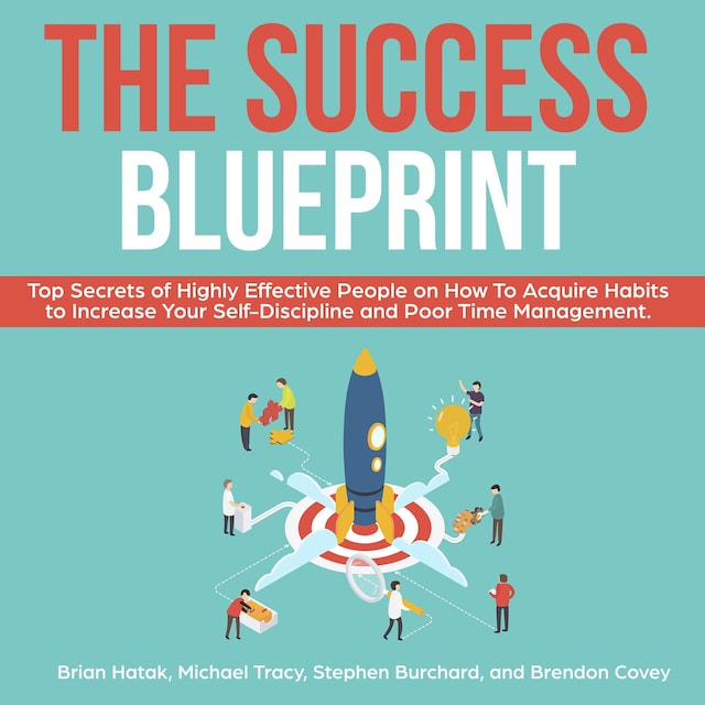 The Success Blueprint: Top Secrets of Highly Effective People on How to Acquire Habits to Increase Your Self-Discipline and Poor Time Management.