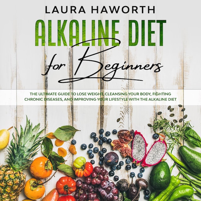 Book cover for Alkaline Diet for Beginners: The Ultimate Guide to Lose Weight, Cleansing Your Body, Fighting Chronic Diseases, and Improving Your Lifestyle with the Alkaline Diet