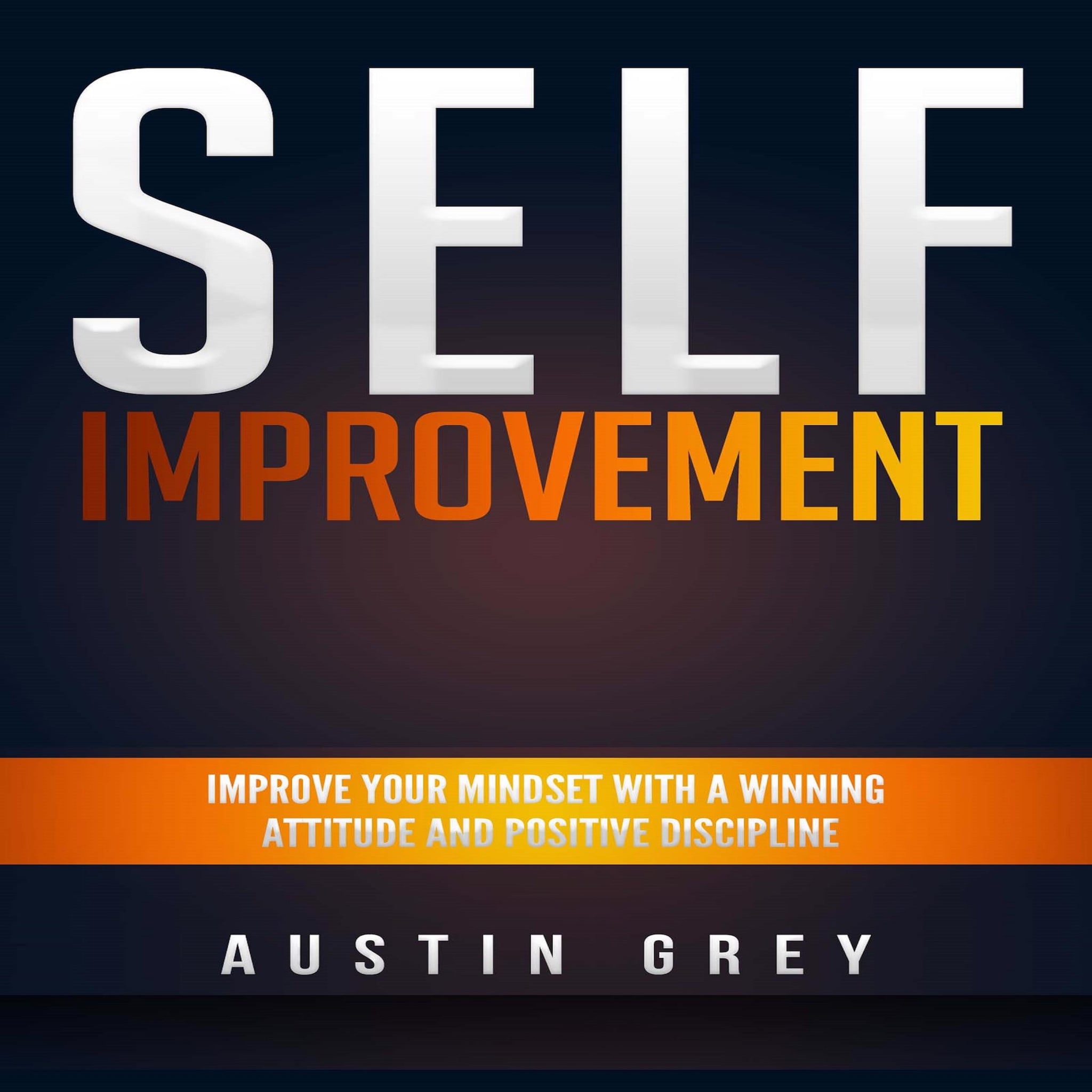 Self-Improvement: Improve Your Mindset With a Winning Attitude and Positive Discipline ilmaiseksi