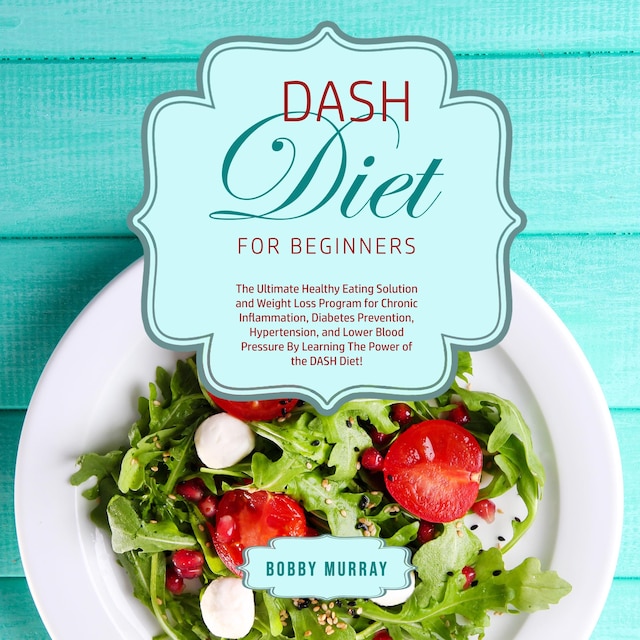 Boekomslag van DASH Diet for Beginners: The Ultimate Healthy Eating Solution and Weight Loss Program for Chronic Inflammation, Diabetes Prevention, Hypertension, and Lower Blood Pressure By Learning The Power of the DASH Diet!